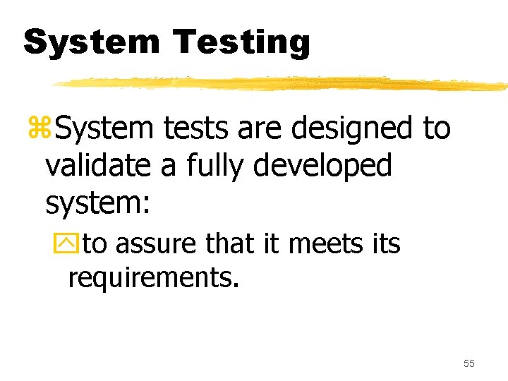 System Testing z. System tests are designed to validate a fully developed system: yto