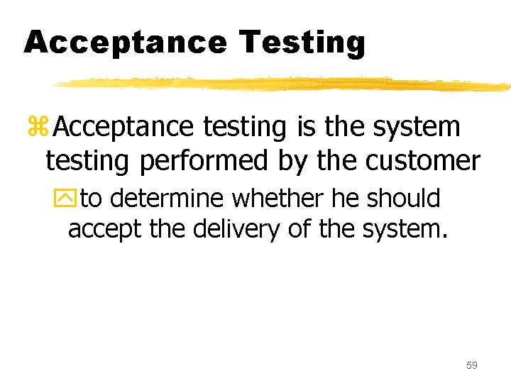 Acceptance Testing z. Acceptance testing is the system testing performed by the customer yto