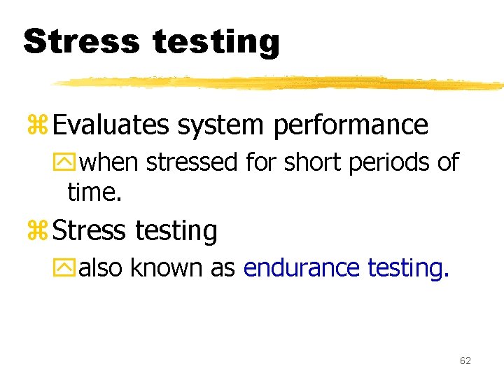Stress testing z. Evaluates system performance ywhen stressed for short periods of time. z.