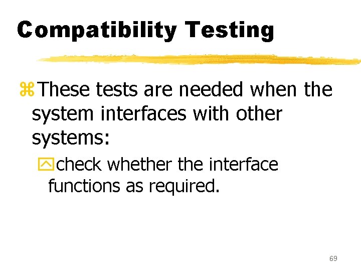 Compatibility Testing z. These tests are needed when the system interfaces with other systems: