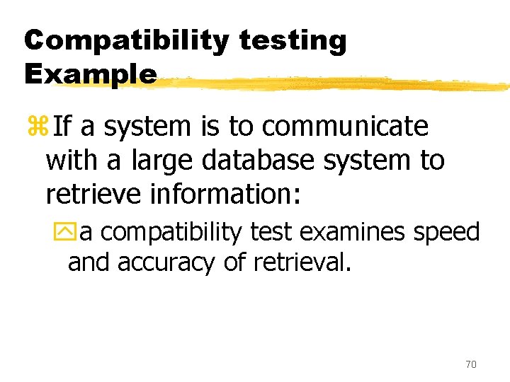 Compatibility testing Example z. If a system is to communicate with a large database