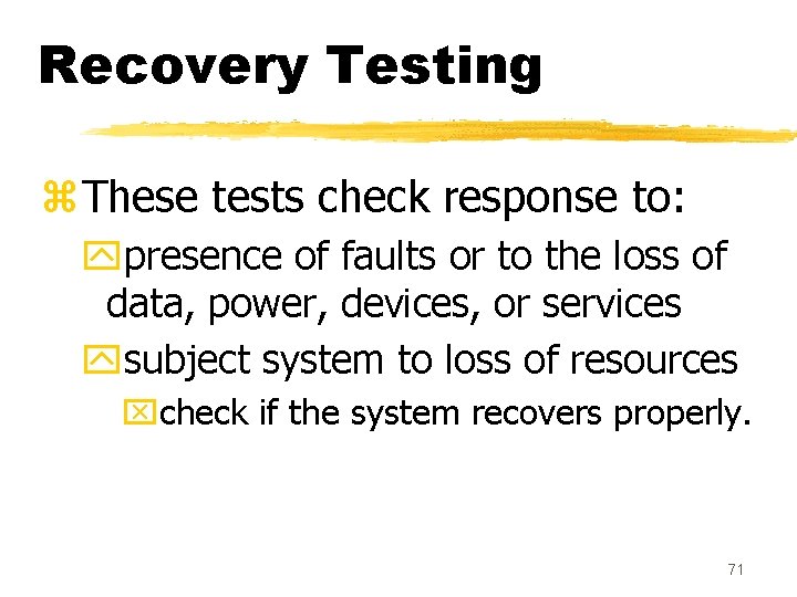 Recovery Testing z. These tests check response to: ypresence of faults or to the