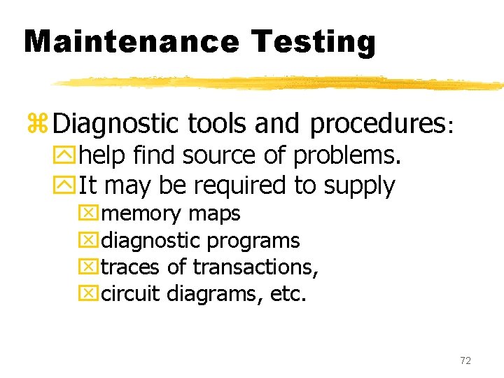 Maintenance Testing z. Diagnostic tools and procedures: yhelp find source of problems. y. It