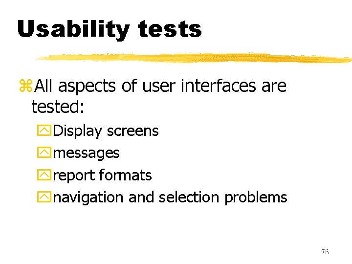 Usability tests z. All aspects of user interfaces are tested: y. Display screens ymessages