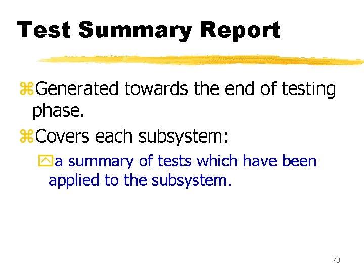 Test Summary Report z. Generated towards the end of testing phase. z. Covers each