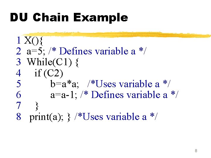 DU Chain Example 1 X(){ 2 a=5; /* Defines variable a */ 3 While(C