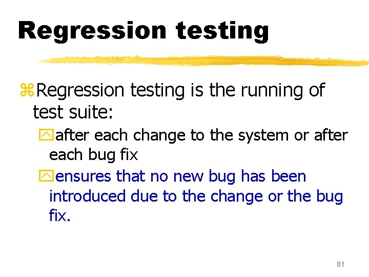 Regression testing z. Regression testing is the running of test suite: yafter each change