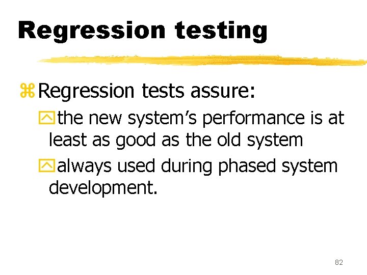 Regression testing z. Regression tests assure: ythe new system’s performance is at least as