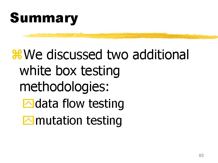 Summary z. We discussed two additional white box testing methodologies: ydata flow testing ymutation