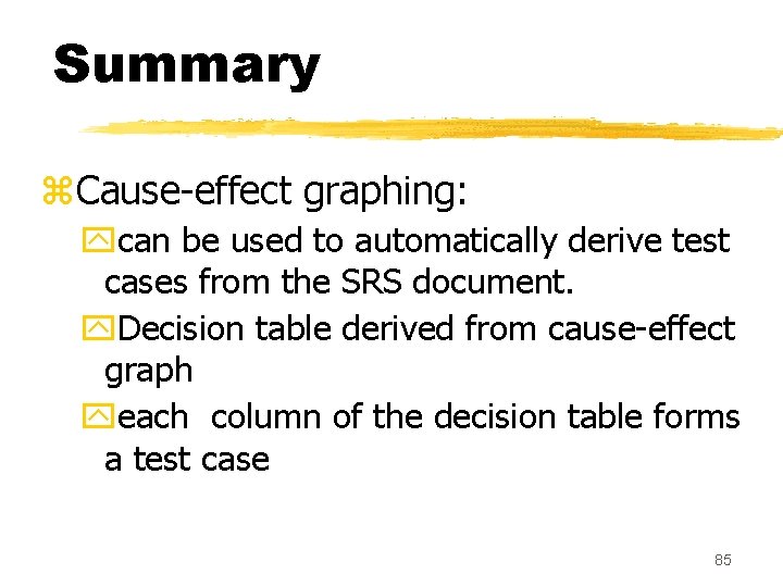 Summary z. Cause-effect graphing: ycan be used to automatically derive test cases from the