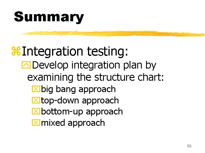 Summary z. Integration testing: y. Develop integration plan by examining the structure chart: xbig