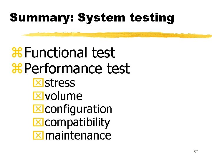 Summary: System testing z. Functional test z. Performance test xstress xvolume xconfiguration xcompatibility xmaintenance