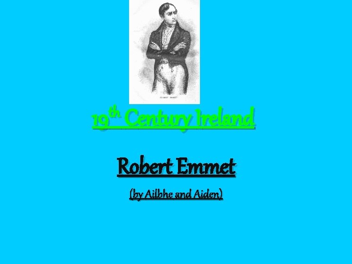 th 19 Century Ireland Robert Emmet (by Ailbhe and Aiden) 