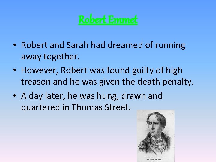 Robert Emmet • Robert and Sarah had dreamed of running away together. • However,