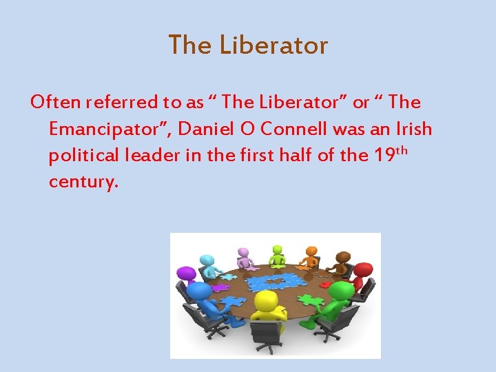 The Liberator Often referred to as “ The Liberator” or “ The Emancipator”, Daniel