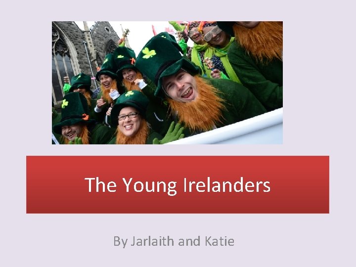 The Young Irelanders By Jarlaith and Katie 