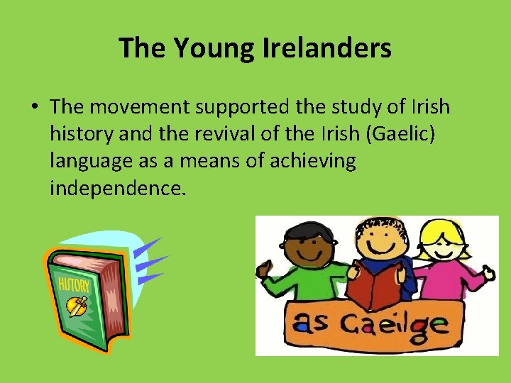 The Young Irelanders • The movement supported the study of Irish history and the