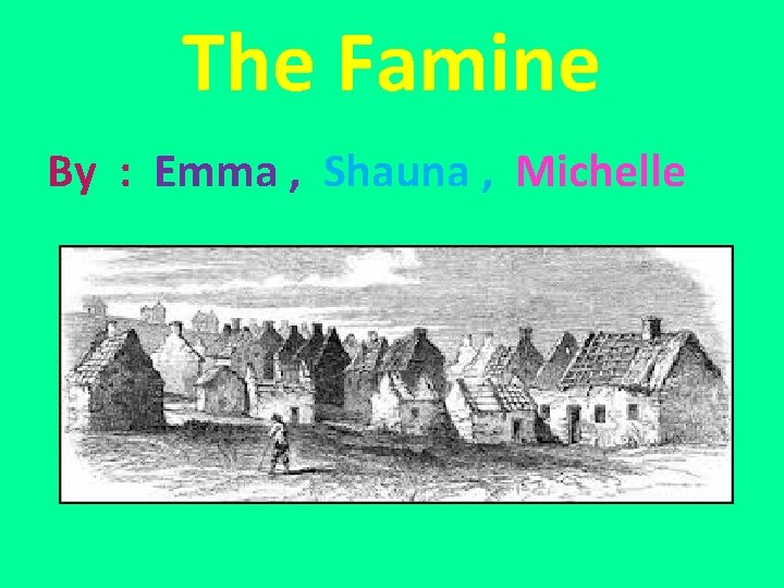 The Famine By : Emma , Shauna , Michelle 