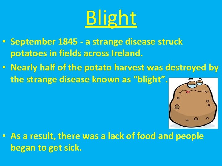 Blight • September 1845 - a strange disease struck potatoes in fields across Ireland.