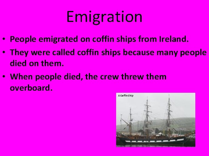 Emigration • People emigrated on coffin ships from Ireland. • They were called coffin