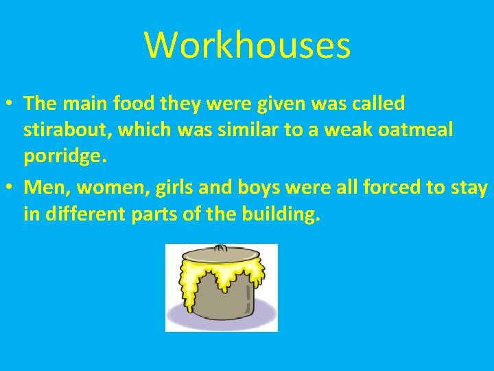 Workhouses • The main food they were given was called stirabout, which was similar