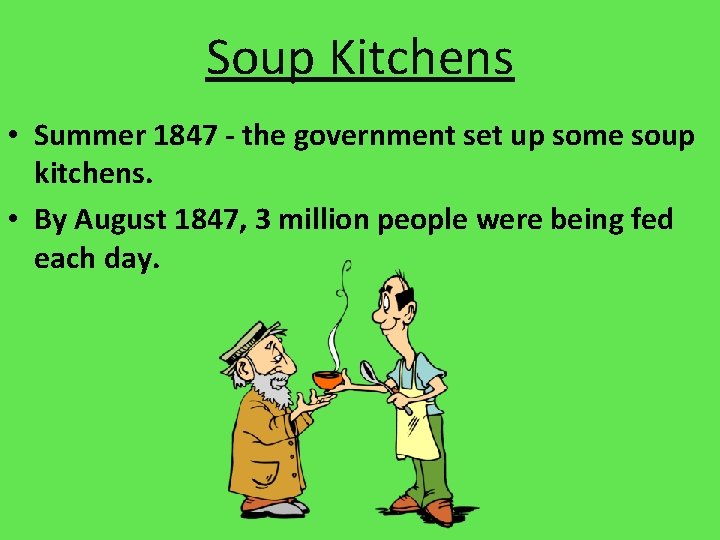 Soup Kitchens • Summer 1847 - the government set up some soup kitchens. •