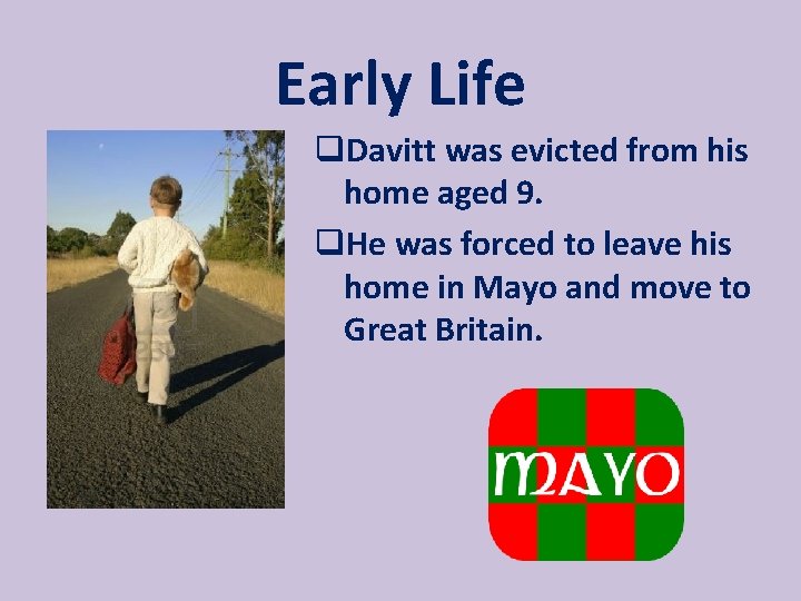 Early Life q. Davitt was evicted from his home aged 9. q. He was