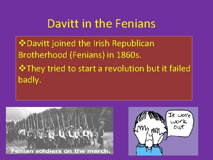 Davitt in the Fenians v. Davitt joined the Irish Republican Brotherhood (Fenians) in 1860