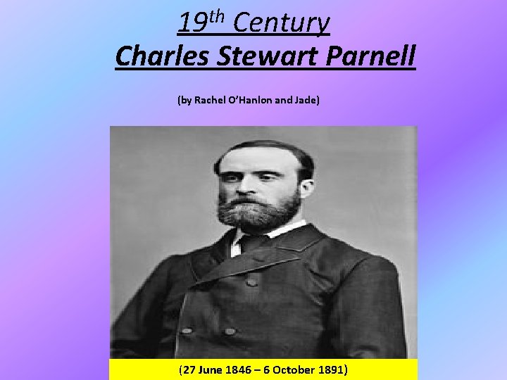 th 19 Century Charles Stewart Parnell (by Rachel O’Hanlon and Jade) (27 June 1846