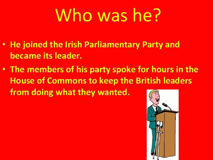 Who was he? • He joined the Irish Parliamentary Party and became its leader.