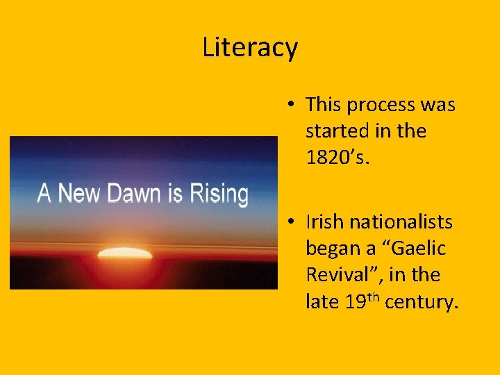 Literacy • This process was started in the 1820’s. • Irish nationalists began a