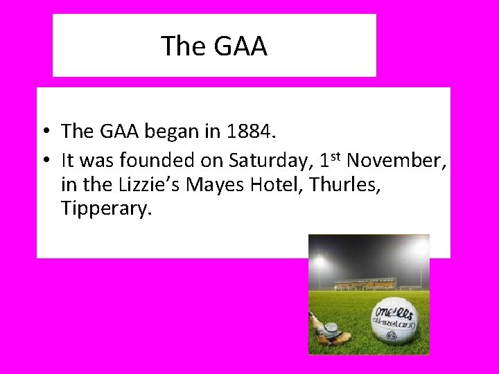 The GAA • The GAA began in 1884. • It was founded on Saturday,