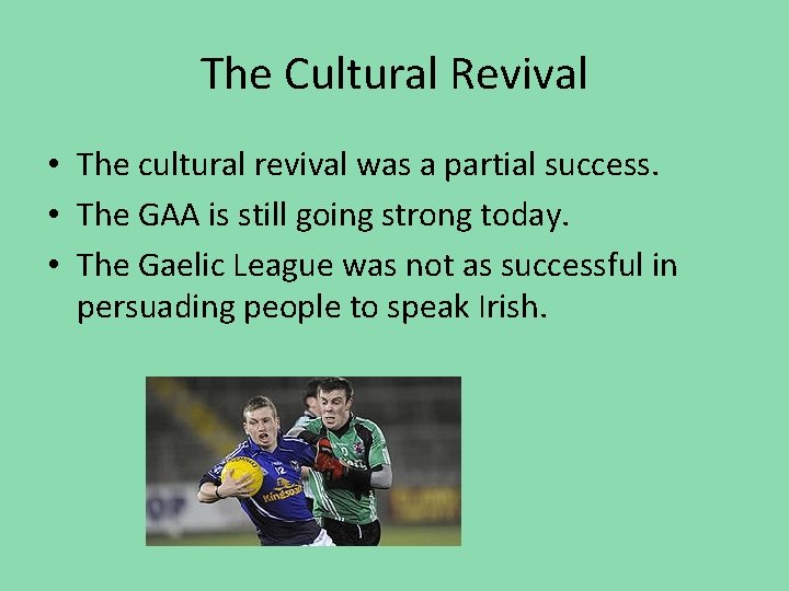 The Cultural Revival • The cultural revival was a partial success. • The GAA