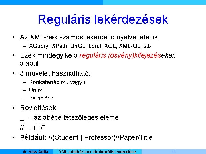 Reguláris lekérdezések • Az XML-nek számos lekérdező nyelve létezik. – XQuery, XPath, Un. QL,