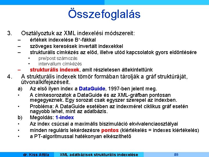 Összefoglalás 3. Osztályoztuk az XML indexelési módszereit: – – – értékek indexelése B+-fákkal szöveges