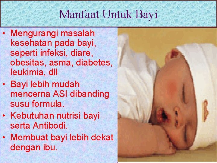 Manfaat Untuk Bayi • Mengurangi masalah kesehatan pada bayi, seperti infeksi, diare, obesitas, asma,