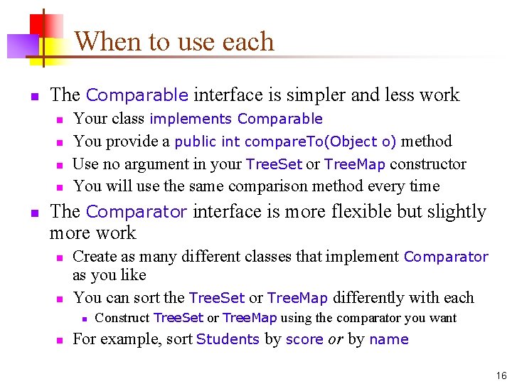 When to use each n The Comparable interface is simpler and less work n When to use each n The Comparable interface is simpler and less work n