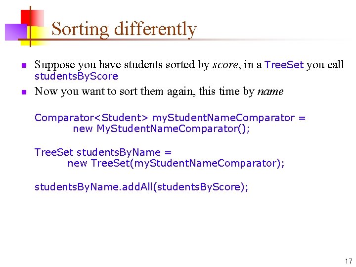 Sorting differently n Suppose you have students sorted by score, in a Tree. Set Sorting differently n Suppose you have students sorted by score, in a Tree. Set