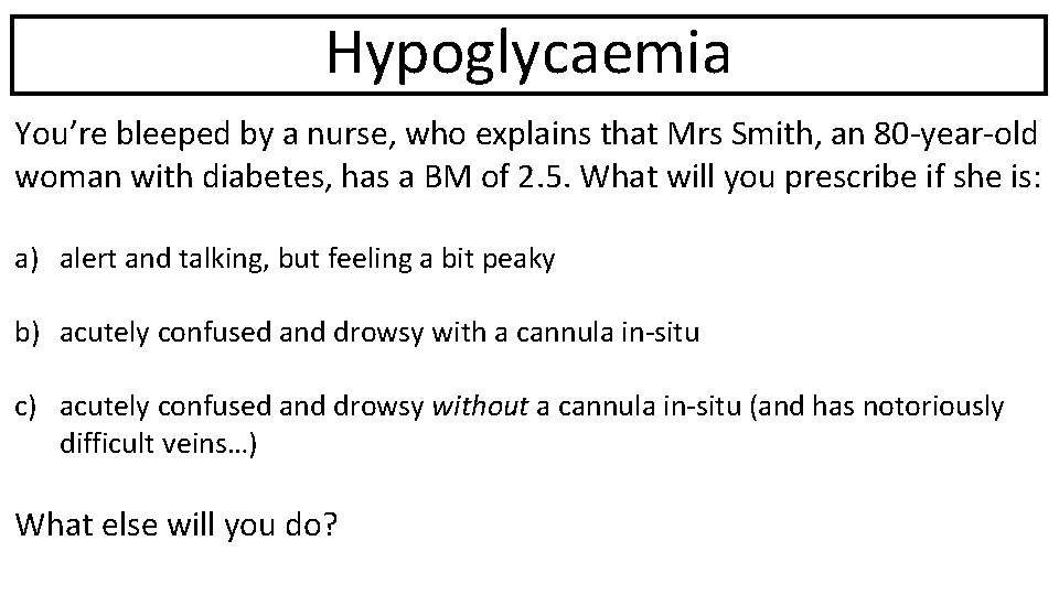 Hypoglycaemia You’re bleeped by a nurse, who explains that Mrs Smith, an 80 -year-old