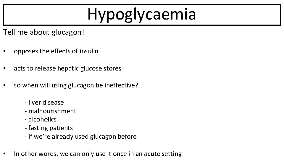 Hypoglycaemia Tell me about glucagon! • opposes the effects of insulin • acts to