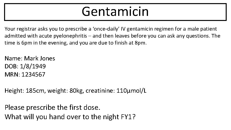 Gentamicin Your registrar asks you to prescribe a ‘once-daily’ IV gentamicin regimen for a