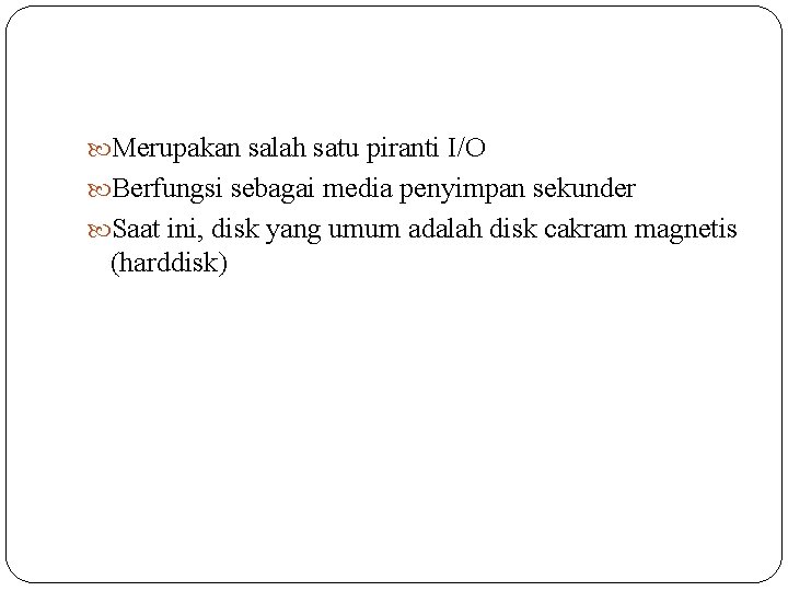  Merupakan salah satu piranti I/O Berfungsi sebagai media penyimpan sekunder Saat ini, disk