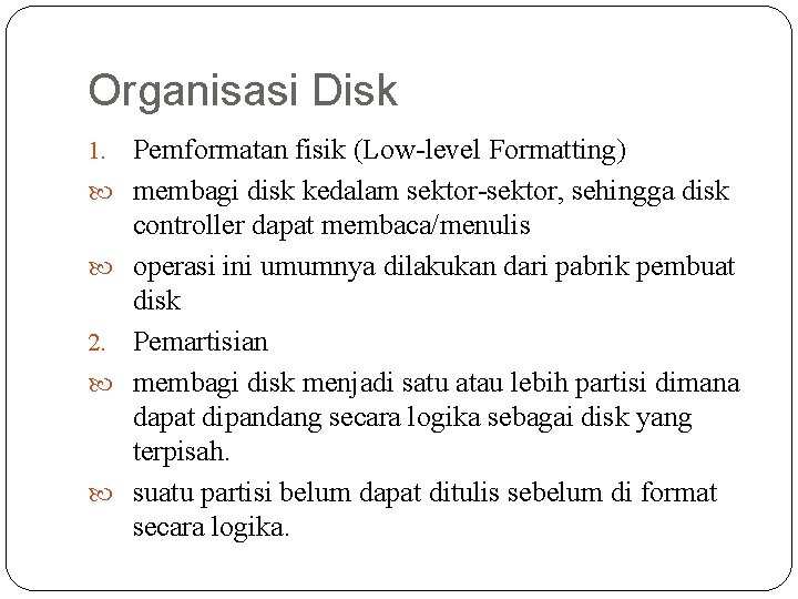 Organisasi Disk 1. 2. Pemformatan fisik (Low-level Formatting) membagi disk kedalam sektor-sektor, sehingga disk