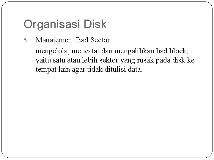 Organisasi Disk 5. Manajemen Bad Sector. mengelola, mencatat dan mengalihkan bad block, yaitu satu