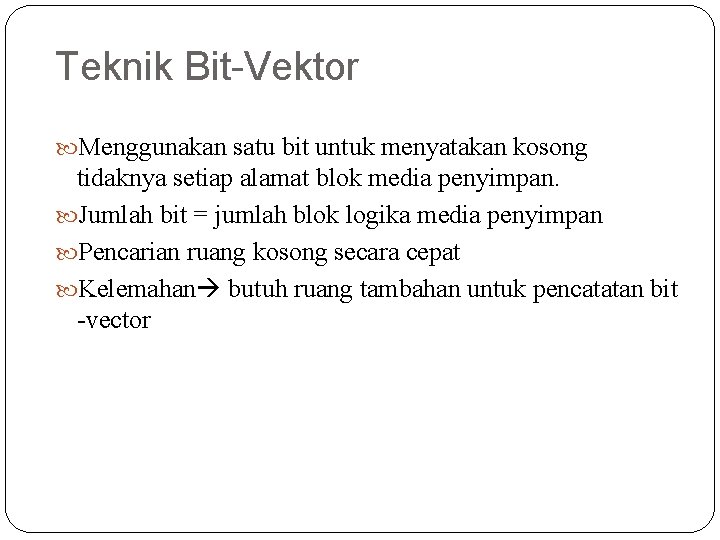 Teknik Bit-Vektor Menggunakan satu bit untuk menyatakan kosong tidaknya setiap alamat blok media penyimpan.