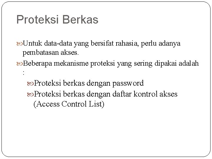 Proteksi Berkas Untuk data-data yang bersifat rahasia, perlu adanya pembatasan akses. Beberapa mekanisme proteksi