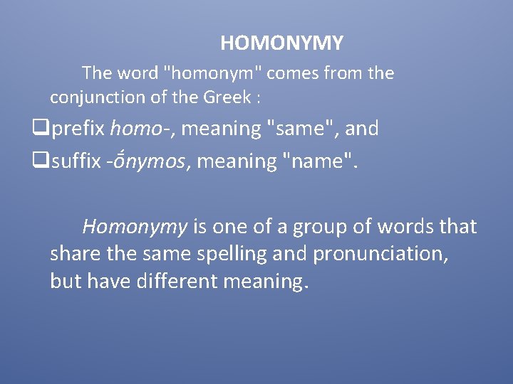 HOMONYMY The word "homonym" comes from the conjunction of the Greek : qprefix homo-,