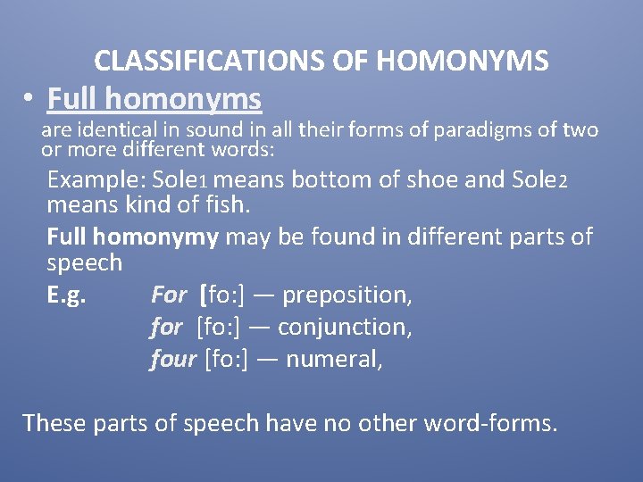 CLASSIFICATIONS OF HOMONYMS • Full homonyms are identical in sound in all their forms