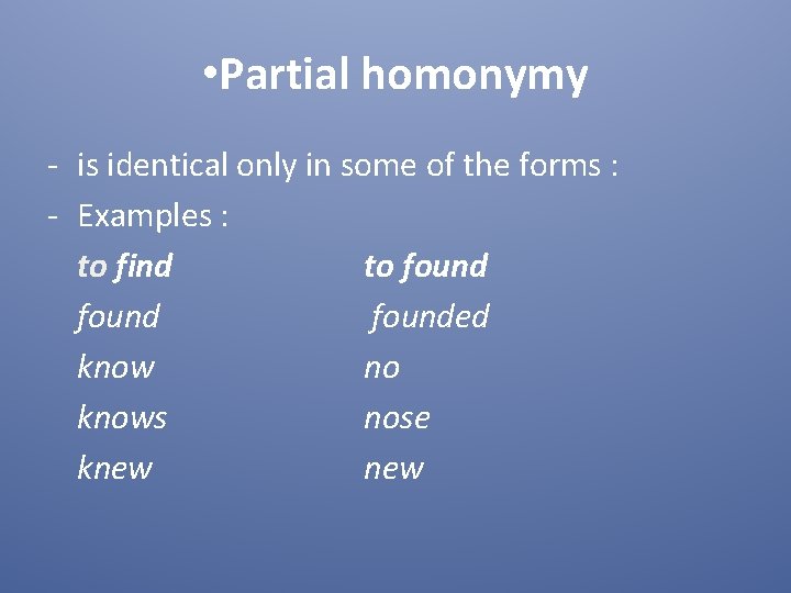  • Partial homonymy - is identical only in some of the forms :