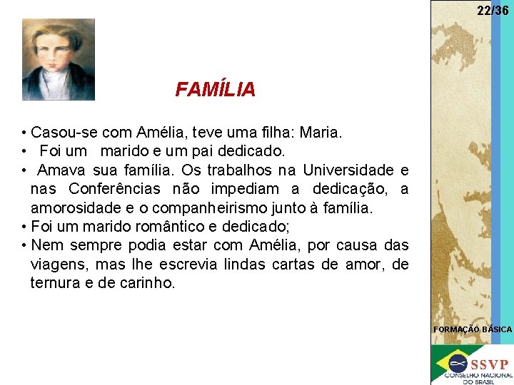 22/36 FAMÍLIA • Casou-se com Amélia, teve uma filha: Maria. • Foi um marido